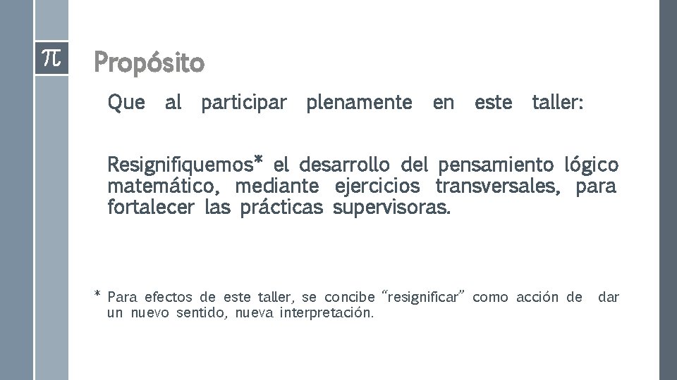 Propósito Que al participar plenamente en este taller: Resignifiquemos* el desarrollo del pensamiento lógico Propósito Que al participar plenamente en este taller: Resignifiquemos* el desarrollo del pensamiento lógico