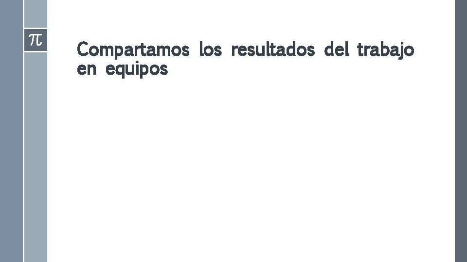 Compartamos los resultados del trabajo en equipos Compartamos los resultados del trabajo en equipos