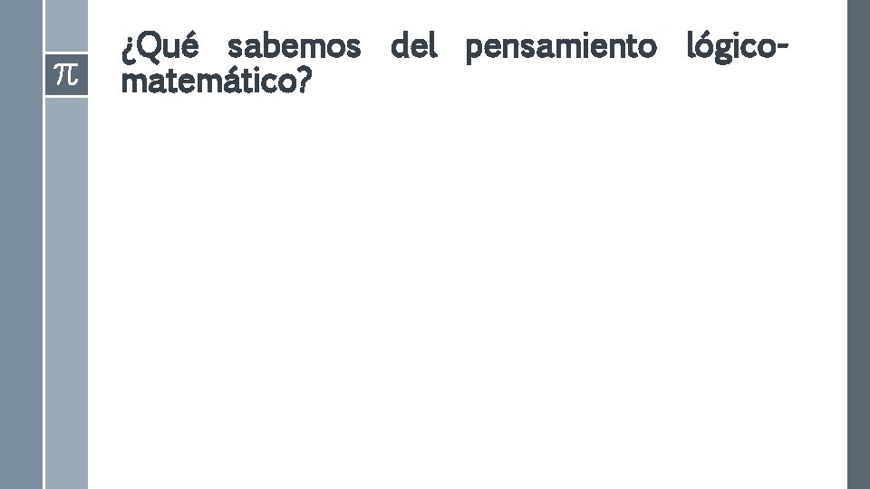 ¿Qué sabemos del pensamiento lógicomatemático? ¿Qué sabemos del pensamiento lógicomatemático?