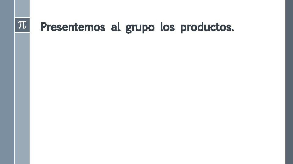Presentemos al grupo los productos. Presentemos al grupo los productos.