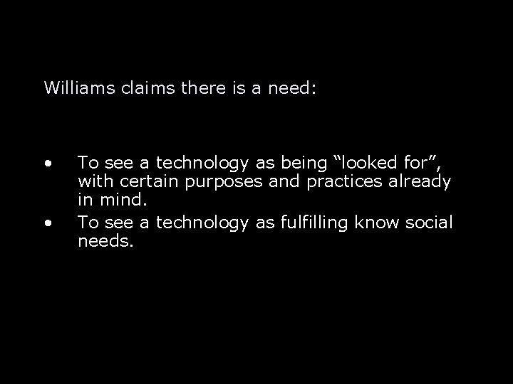 Williams claims there is a need: • • To see a technology as being