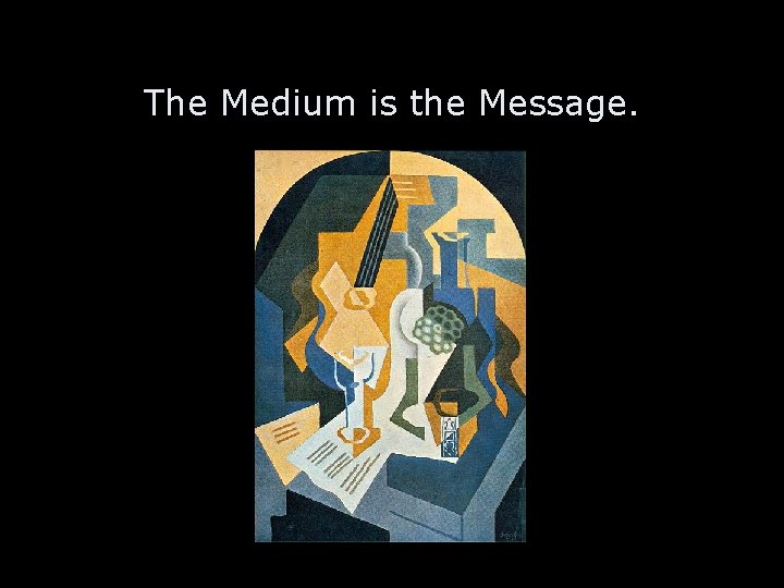 The Medium is the Message. 