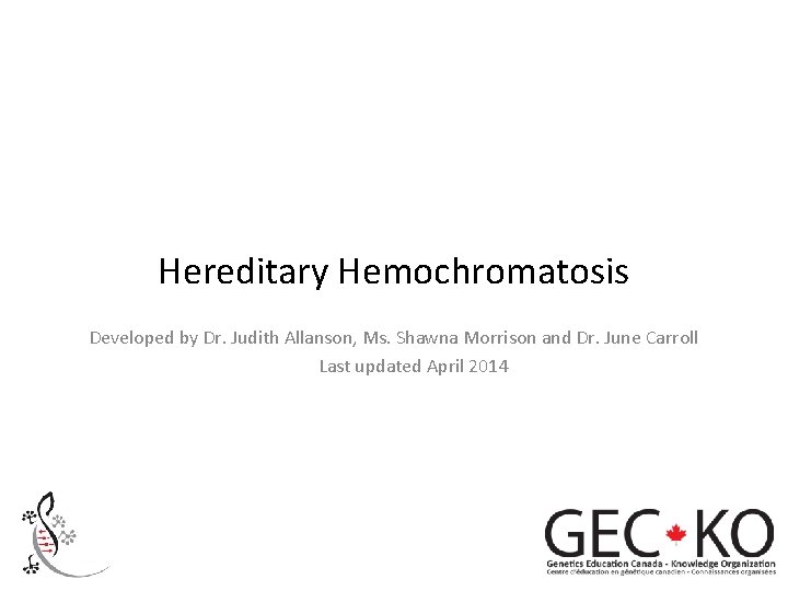 Hereditary Hemochromatosis Developed by Dr. Judith Allanson, Ms. Shawna Morrison and Dr. June Carroll