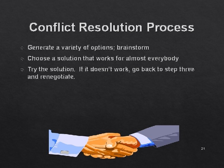 Conflict Resolution Process Generate a variety of options; brainstorm Choose a solution that works