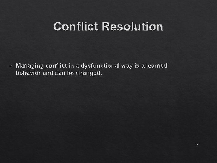 Conflict Resolution Managing conflict in a dysfunctional way is a learned behavior and can