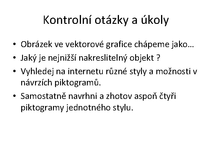 Kontrolní otázky a úkoly • Obrázek ve vektorové grafice chápeme jako… • Jaký je