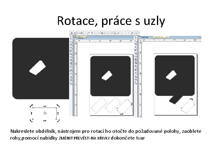 Rotace, práce s uzly Nakreslete obdélník, nástrojem pro rotaci ho otočte do požadované polohy,