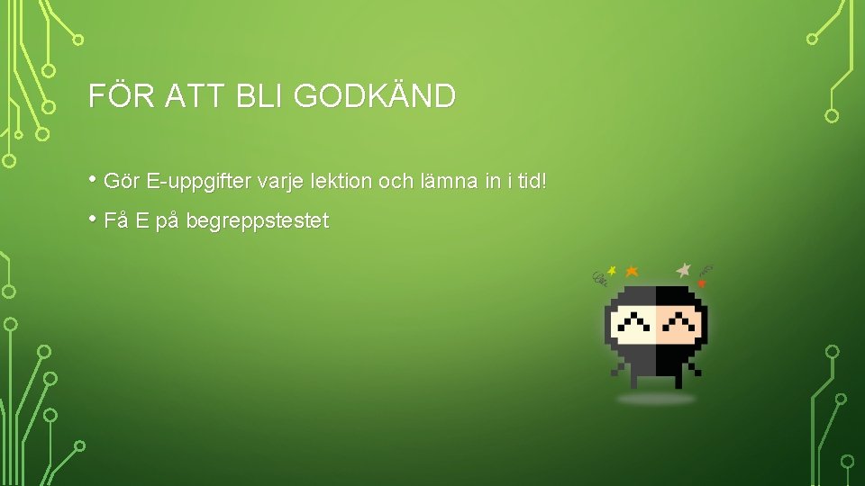 FÖR ATT BLI GODKÄND • Gör E-uppgifter varje lektion och lämna in i tid!