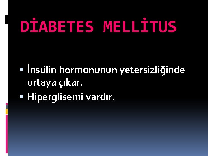 DİABETES MELLİTUS İnsülin hormonunun yetersizliğinde ortaya çıkar. Hiperglisemi vardır. 