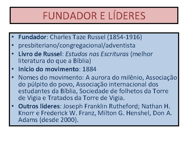 FUNDADOR E LÍDERES • Fundador: Charles Taze Russel (1854 -1916) • presbiteriano/congregacional/adventista • Livro