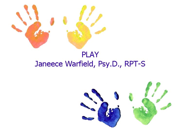 PLAY Janeece Warfield, Psy. D. , RPT-S 