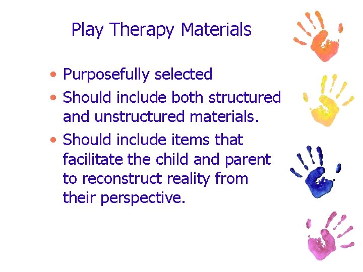 Play Therapy Materials • Purposefully selected • Should include both structured and unstructured materials.