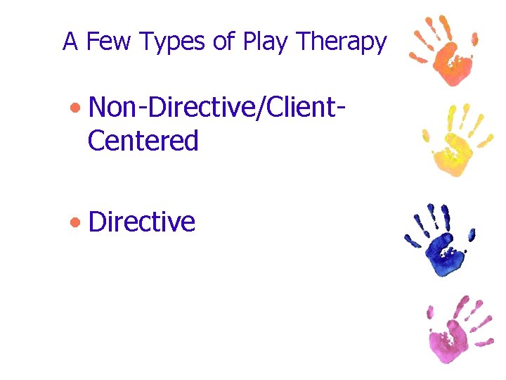 A Few Types of Play Therapy • Non-Directive/Client. Centered • Directive 