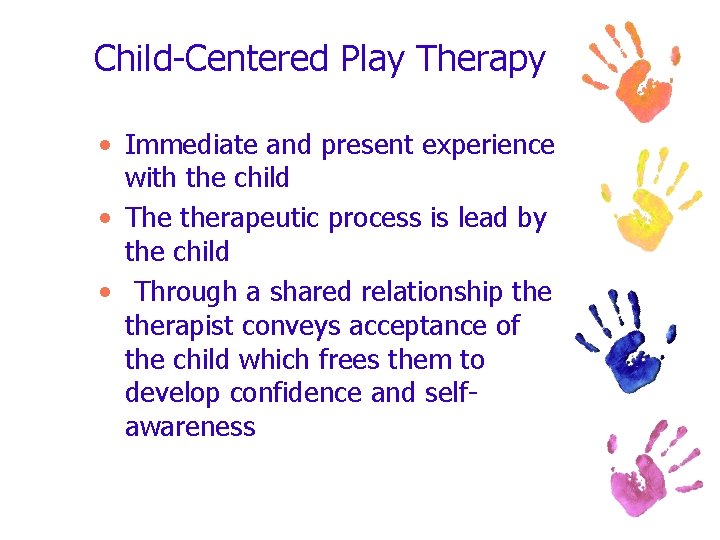 Child-Centered Play Therapy • Immediate and present experience with the child • The therapeutic