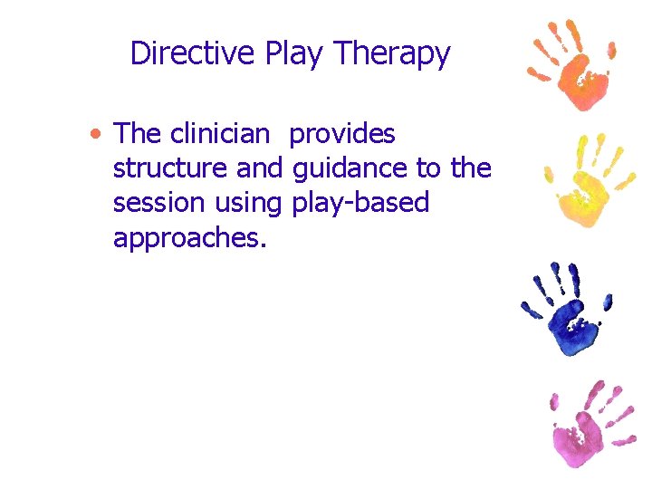 Directive Play Therapy • The clinician provides structure and guidance to the session using