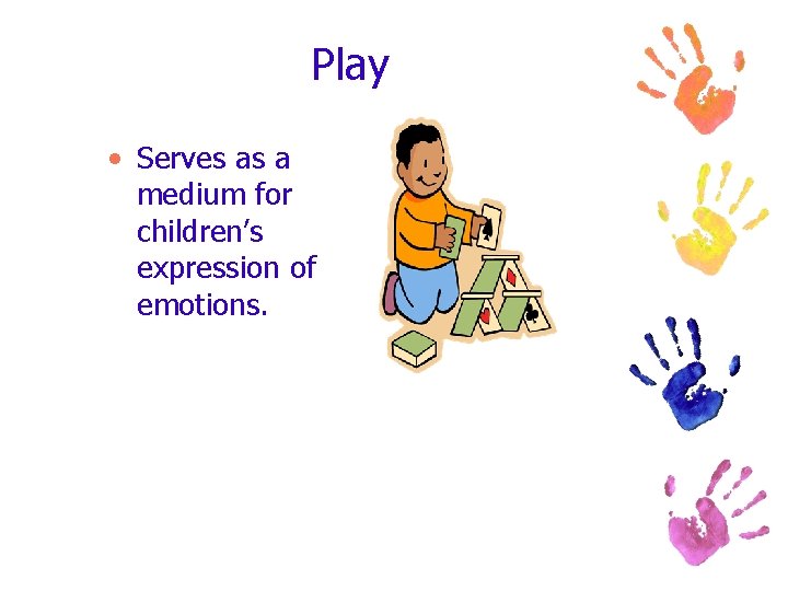 Play • Serves as a medium for children’s expression of emotions. 