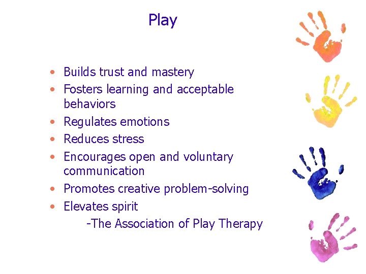 Play • Builds trust and mastery • Fosters learning and acceptable behaviors • Regulates