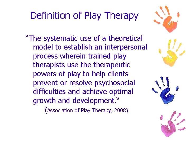 Definition of Play Therapy “The systematic use of a theoretical model to establish an