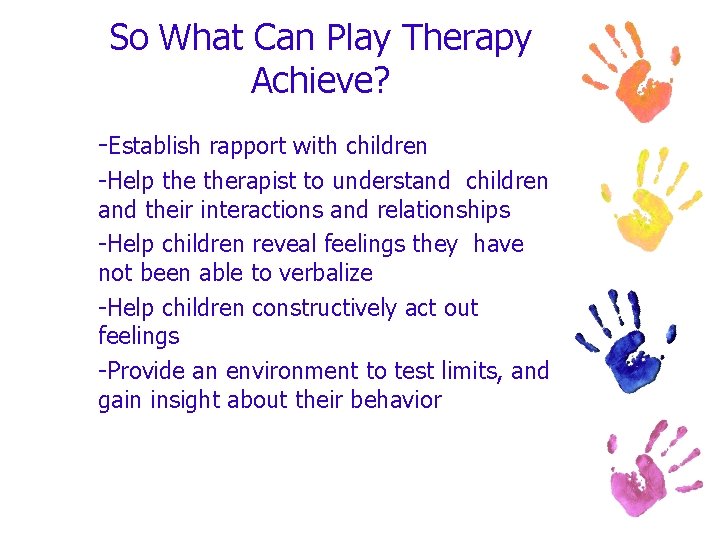 So What Can Play Therapy Achieve? -Establish rapport with children -Help therapist to understand
