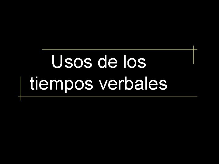 Usos de los tiempos verbales 