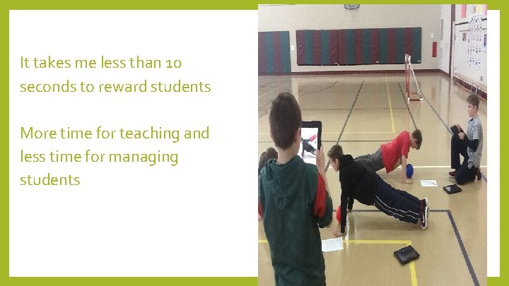 It takes me less than 10 seconds to reward students More time for teaching