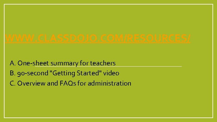 WWW. CLASSDOJO. COM/RESOURCES/ A. One-sheet summary for teachers B. 90 -second "Getting Started" video