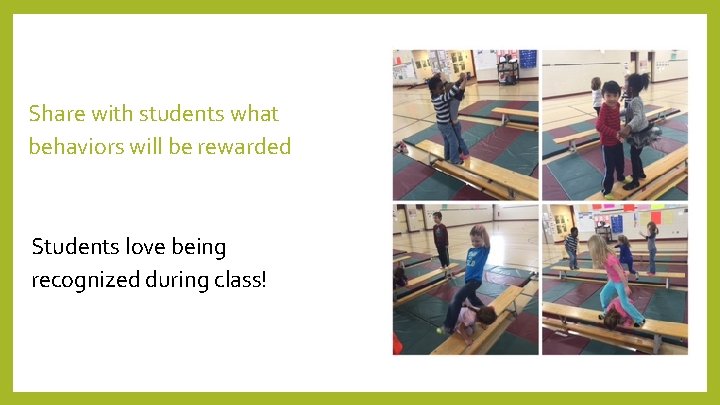 Share with students what behaviors will be rewarded Students love being recognized during class!