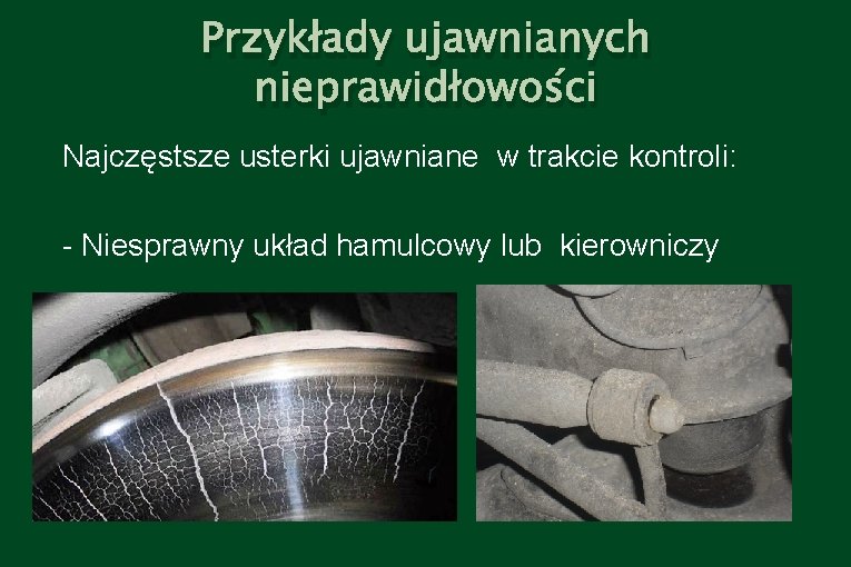 Przykłady ujawnianych nieprawidłowości Najczęstsze usterki ujawniane w trakcie kontroli: - Niesprawny układ hamulcowy lub