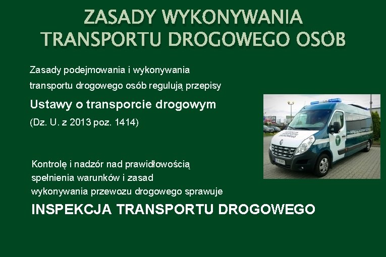 ZASADY WYKONYWANIA TRANSPORTU DROGOWEGO OSÓB Zasady podejmowania i wykonywania transportu drogowego osób regulują przepisy