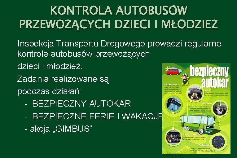 KONTROLA AUTOBUSÓW PRZEWOŻĄCYCH DZIECI I MŁODZIEŻ Inspekcja Transportu Drogowego prowadzi regularne kontrole autobusów przewożących