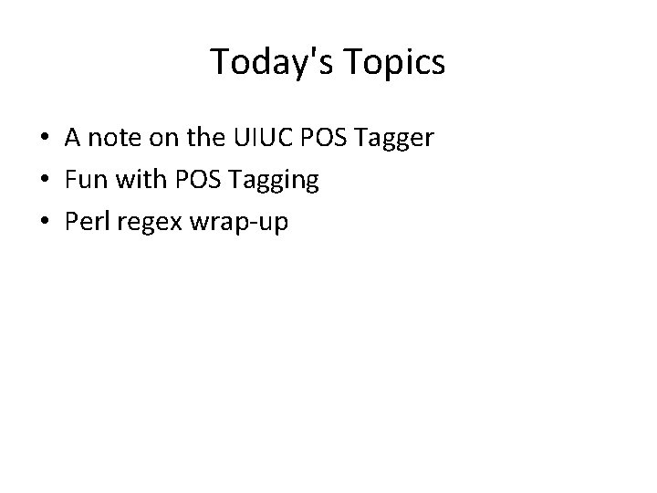 Today's Topics • A note on the UIUC POS Tagger • Fun with POS