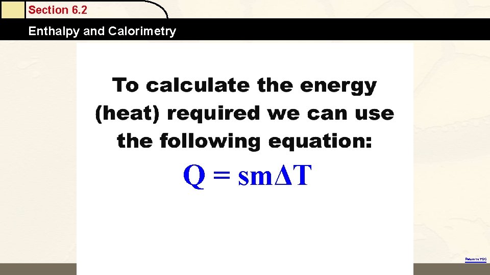 Section 6. 2 Enthalpy and Calorimetry Q = smΔT Return to TOC 