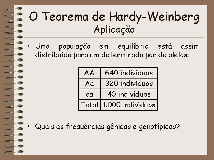 O Teorema de Hardy-Weinberg Aplicação • Uma população em equilíbrio está assim distribuída para