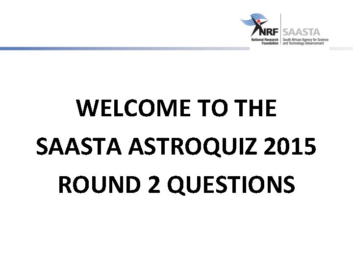 WELCOME TO THE SAASTA ASTROQUIZ 2015 ROUND 2 QUESTIONS 