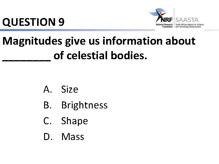 QUESTION 9 Magnitudes give us information about ____ of celestial bodies. A. B. C.