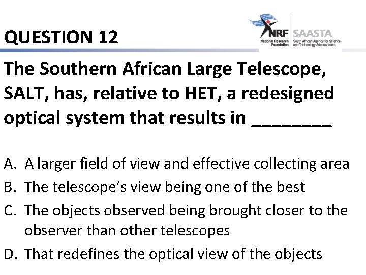 QUESTION 12 The Southern African Large Telescope, SALT, has, relative to HET, a redesigned