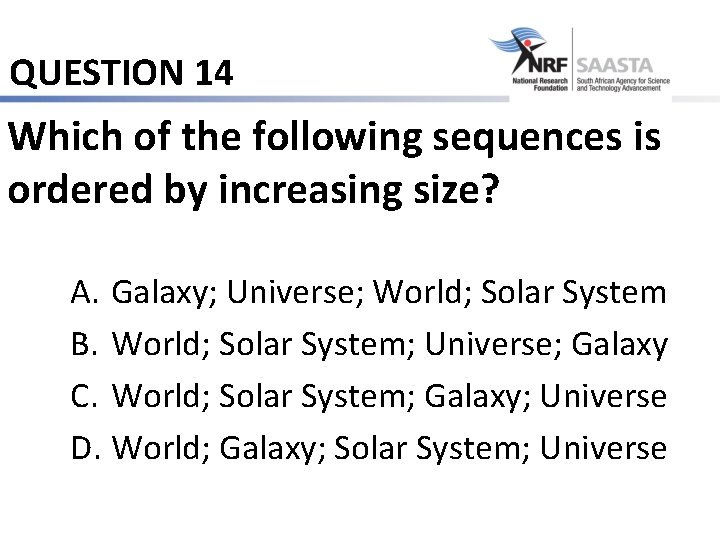 QUESTION 14 Which of the following sequences is ordered by increasing size? A. Galaxy;