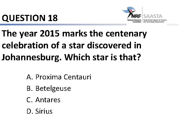 QUESTION 18 The year 2015 marks the centenary celebration of a star discovered in