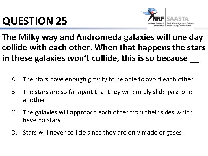 QUESTION 25 The Milky way and Andromeda galaxies will one day collide with each