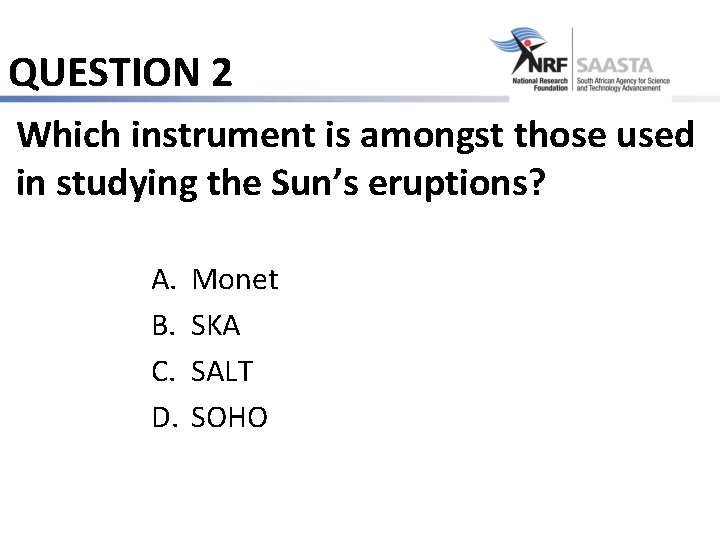 QUESTION 2 Which instrument is amongst those used in studying the Sun’s eruptions? A.