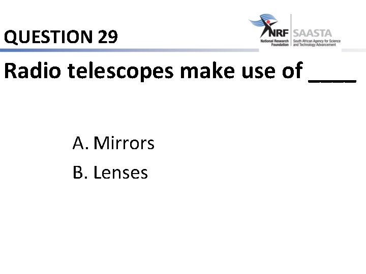 QUESTION 29 Radio telescopes make use of ____ A. Mirrors B. Lenses 