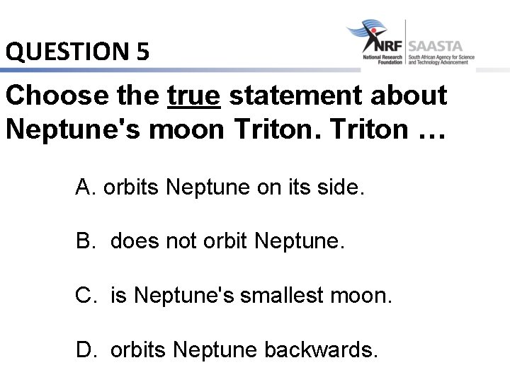 QUESTION 5 Choose the true statement about Neptune's moon Triton … A. orbits Neptune