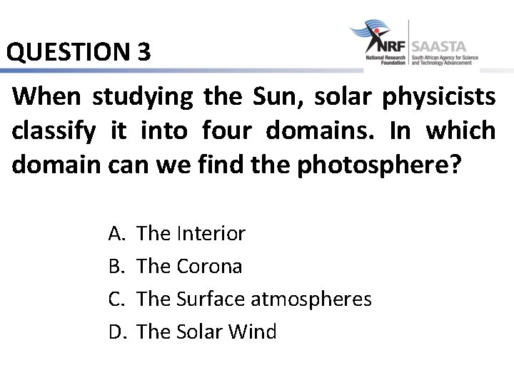 QUESTION 3 When studying the Sun, solar physicists classify it into four domains. In