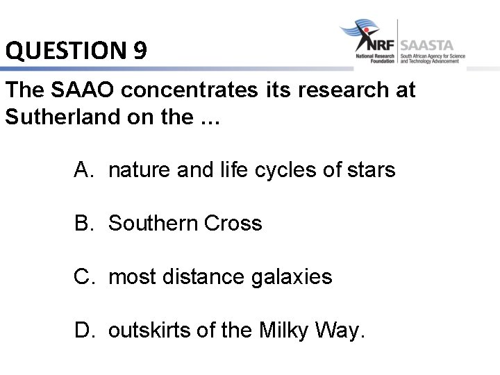 QUESTION 9 The SAAO concentrates its research at Sutherland on the … A. nature