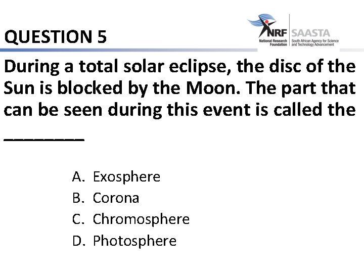 QUESTION 5 During a total solar eclipse, the disc of the Sun is blocked