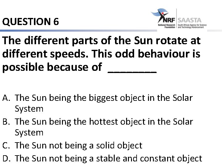 QUESTION 6 The different parts of the Sun rotate at different speeds. This odd