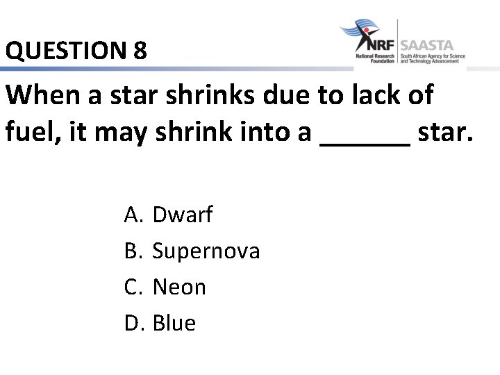 QUESTION 8 When a star shrinks due to lack of fuel, it may shrink