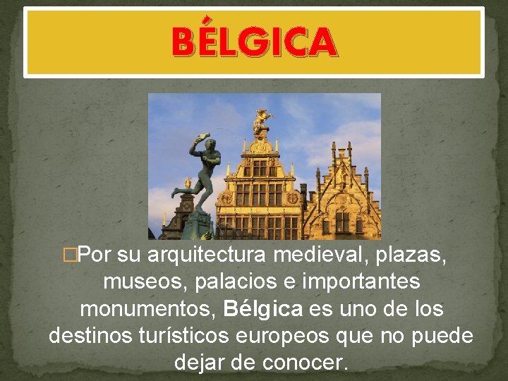 BÉLGICA �Por su arquitectura medieval, plazas, museos, palacios e importantes monumentos, Bélgica es uno