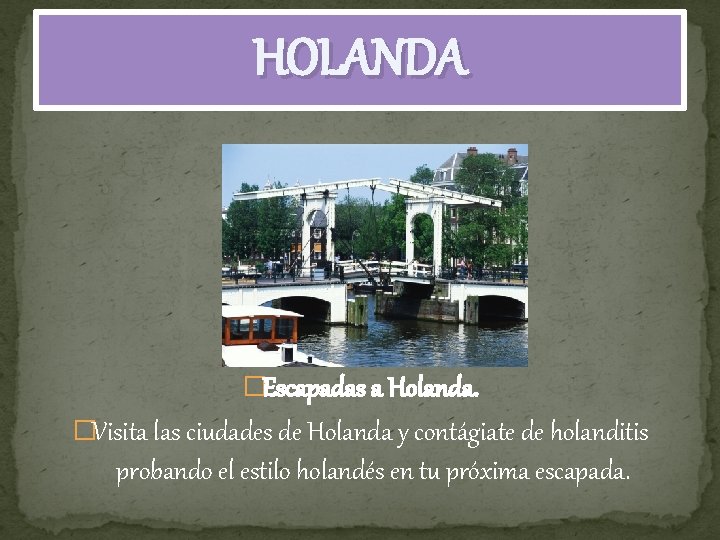 HOLANDA �Escapadas a Holanda. �Visita las ciudades de Holanda y contágiate de holanditis probando
