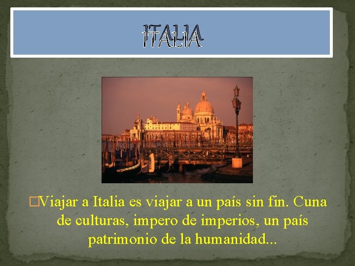 ITALIA �Viajar a Italia es viajar a un país sin fin. Cuna de culturas,